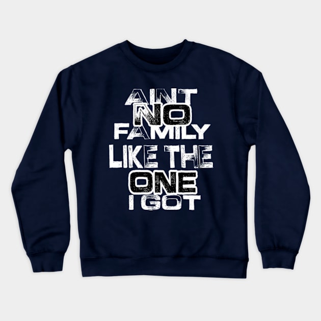 Aint No Family Like the One I Got Crewneck Sweatshirt by TshirtMA